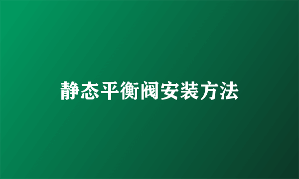 静态平衡阀安装方法