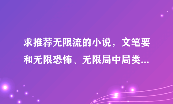 求推荐无限流的小说，文笔要和无限恐怖、无限局中局类似的~其他的文笔貌似不能接受~