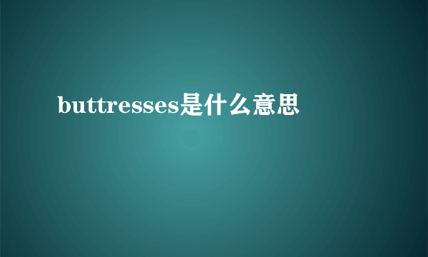 buttresses是什么意思