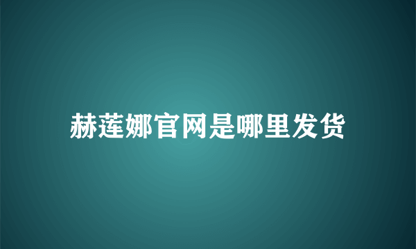 赫莲娜官网是哪里发货