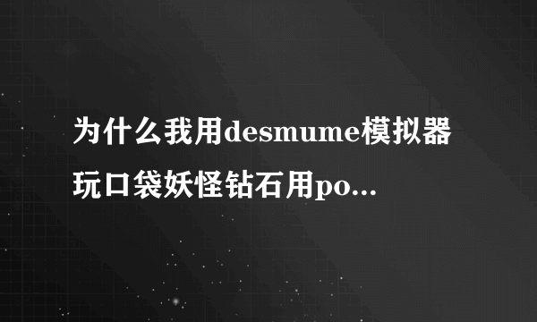 为什么我用desmume模拟器玩口袋妖怪钻石用pokegen修改在保存的时候总会弹出来，求解答