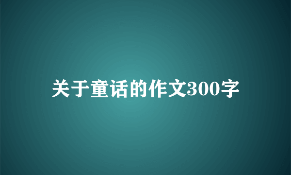 关于童话的作文300字