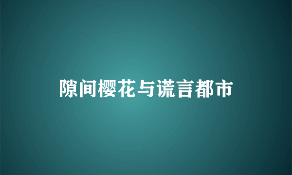 隙间樱花与谎言都市