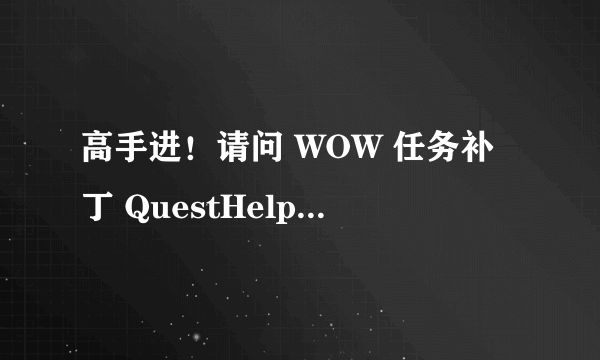 高手进！请问 WOW 任务补丁 QuestHelper-30100 国服怎么用不了？