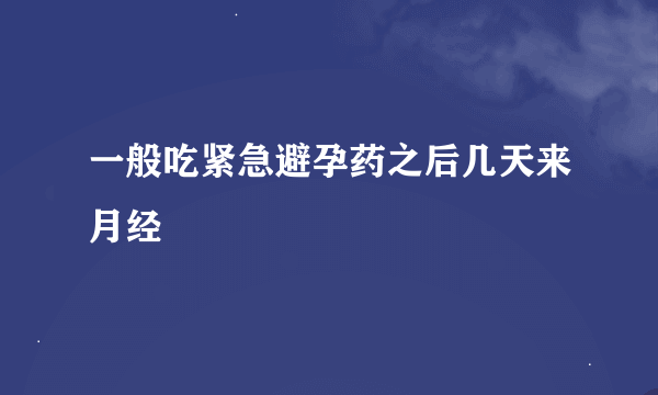 一般吃紧急避孕药之后几天来月经