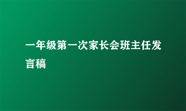 一年级第一次家长会班主任发言稿