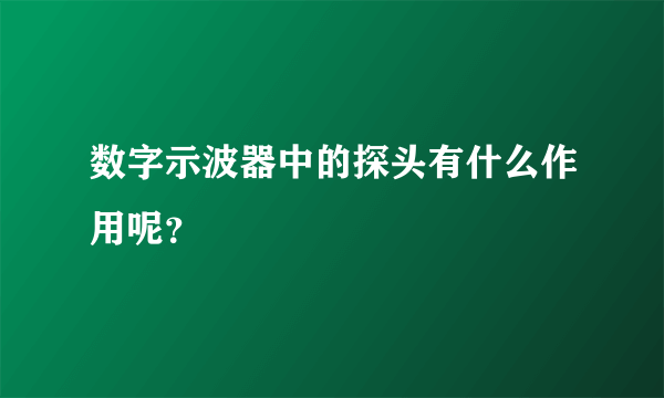 数字示波器中的探头有什么作用呢？