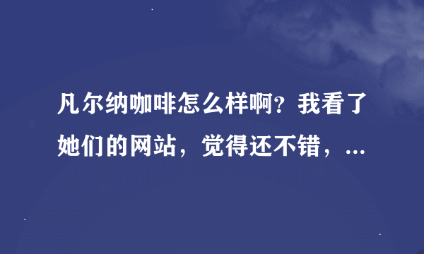 凡尔纳咖啡怎么样啊？我看了她们的网站，觉得还不错，前景应该还可以。要不要加盟呢？麻烦大家给点意见