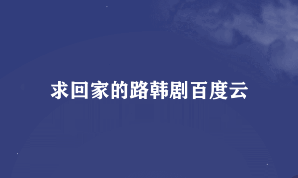 求回家的路韩剧百度云