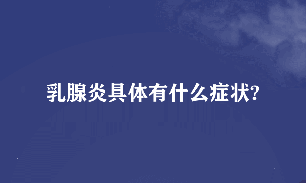 乳腺炎具体有什么症状?