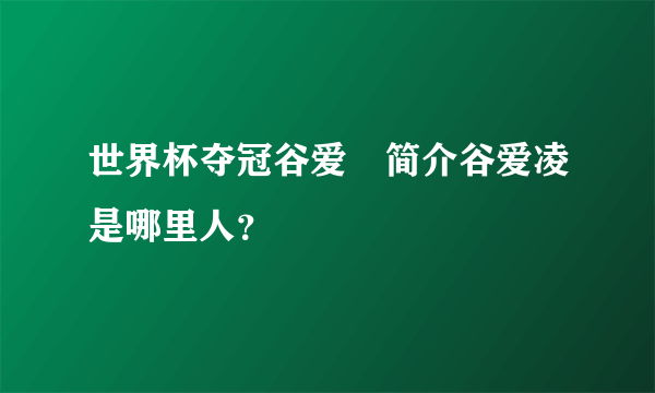 世界杯夺冠谷爱淩简介谷爱凌是哪里人？