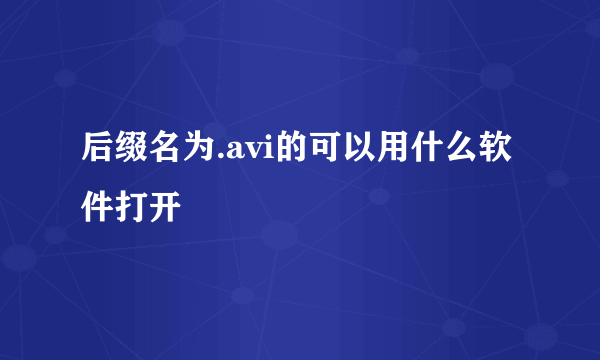 后缀名为.avi的可以用什么软件打开