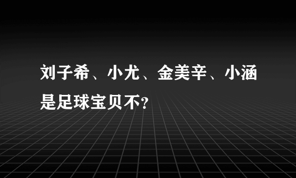 刘子希、小尤、金美辛、小涵是足球宝贝不？