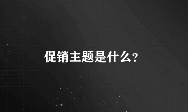 促销主题是什么？