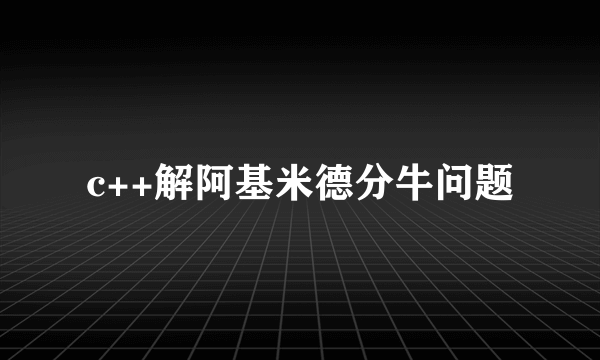 c++解阿基米德分牛问题