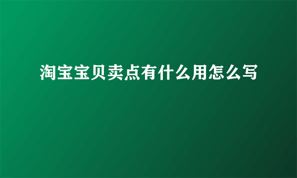 淘宝宝贝卖点有什么用怎么写