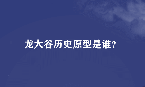 龙大谷历史原型是谁？