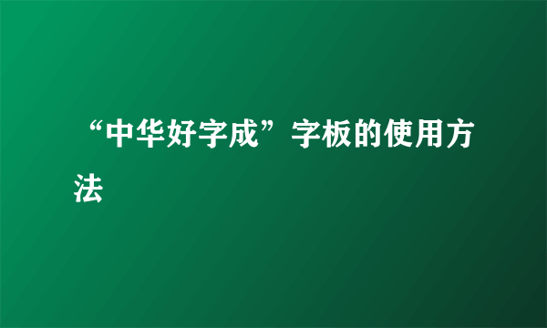 “中华好字成”字板的使用方法