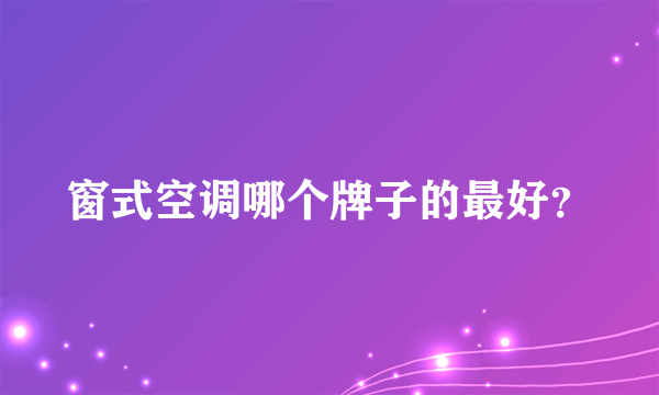 窗式空调哪个牌子的最好？