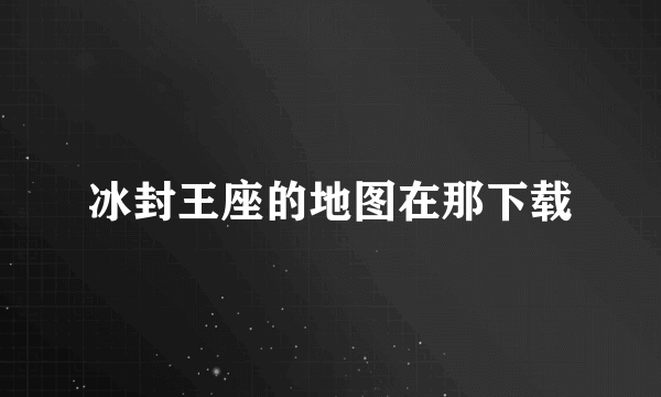 冰封王座的地图在那下载