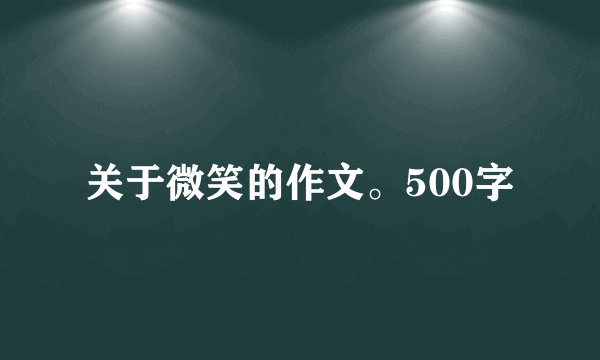 关于微笑的作文。500字