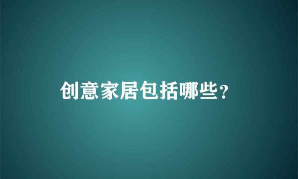 创意家居包括哪些？