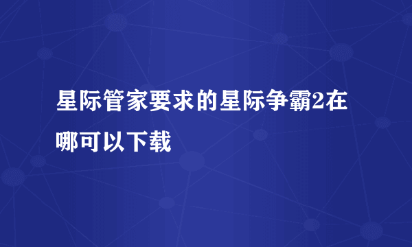 星际管家要求的星际争霸2在哪可以下载