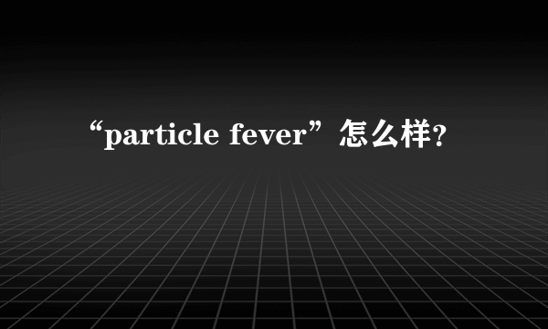 “particle fever”怎么样？