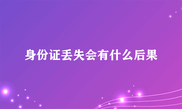 身份证丢失会有什么后果