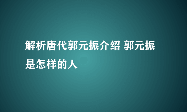 解析唐代郭元振介绍 郭元振是怎样的人