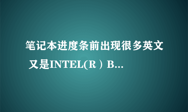 笔记本进度条前出现很多英文 又是INTEL(R）BOOT还有CLIENT MAC ADDR 和GATEWAY-IP： 等 ，是怎么回事 怎么