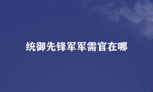 统御先锋军军需官在哪