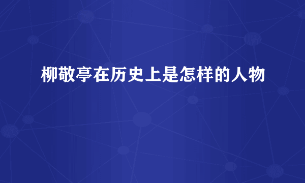 柳敬亭在历史上是怎样的人物