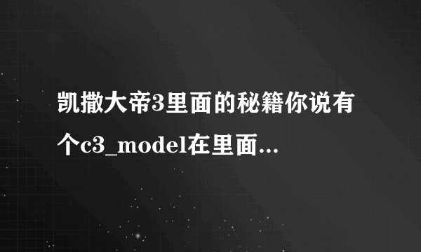 凯撒大帝3里面的秘籍你说有个c3_model在里面可以改但里面是个C语言程序我不会应该怎么弄啊？