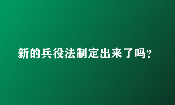 新的兵役法制定出来了吗？