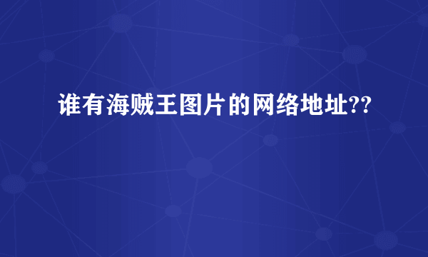 谁有海贼王图片的网络地址??