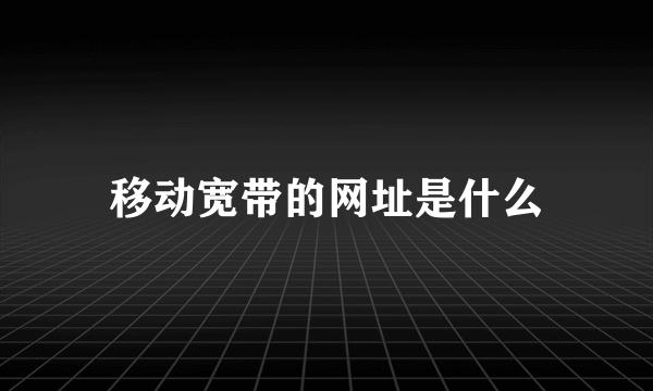 移动宽带的网址是什么