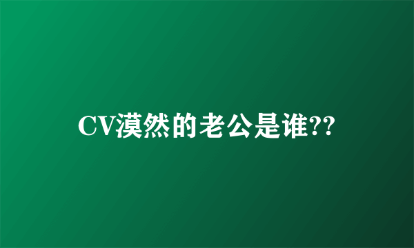 CV漠然的老公是谁??