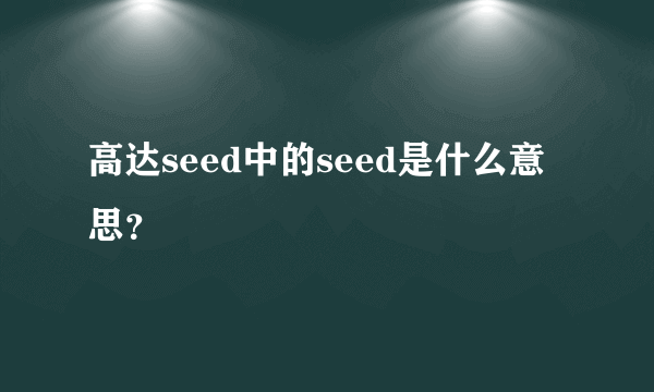 高达seed中的seed是什么意思？