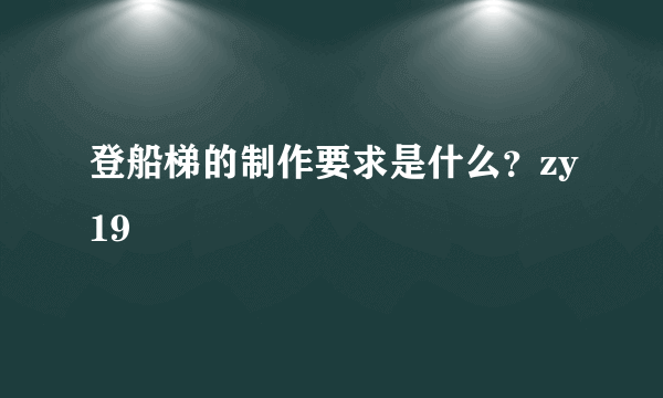 登船梯的制作要求是什么？zy19