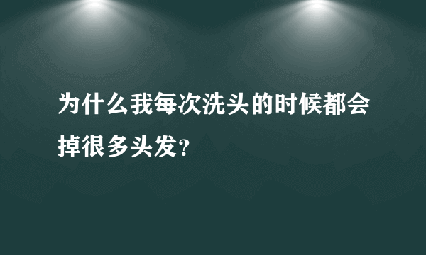 为什么我每次洗头的时候都会掉很多头发？