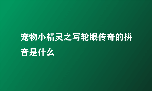 宠物小精灵之写轮眼传奇的拼音是什么