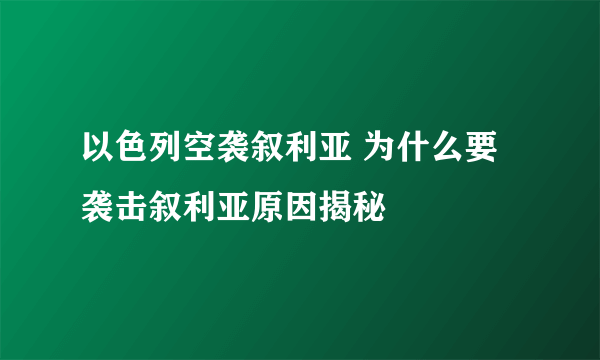 以色列空袭叙利亚 为什么要袭击叙利亚原因揭秘