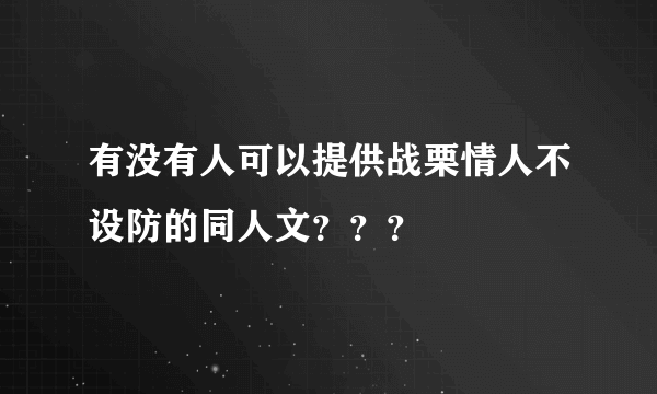 有没有人可以提供战栗情人不设防的同人文？？？