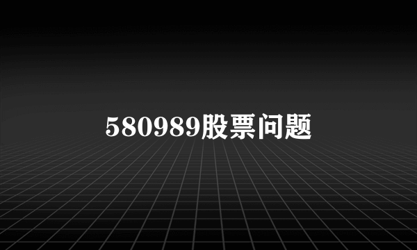 580989股票问题