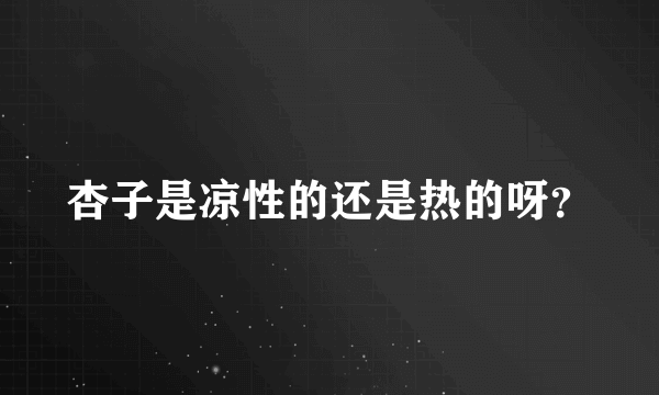 杏子是凉性的还是热的呀？