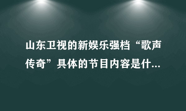 山东卫视的新娱乐强档“歌声传奇”具体的节目内容是什么，听说第一期就邀请到黎明，很强势啊