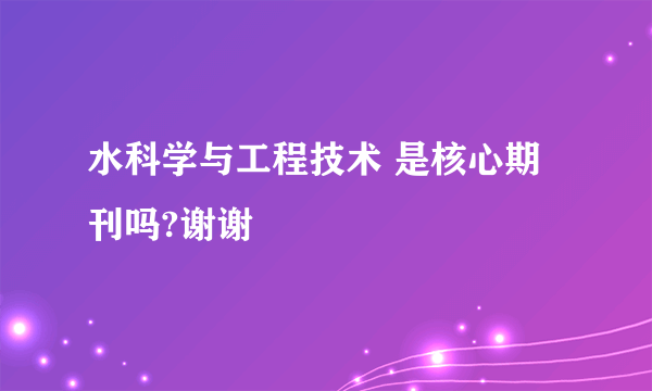 水科学与工程技术 是核心期刊吗?谢谢