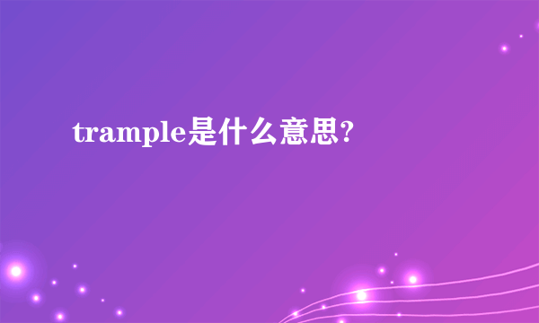 trample是什么意思?