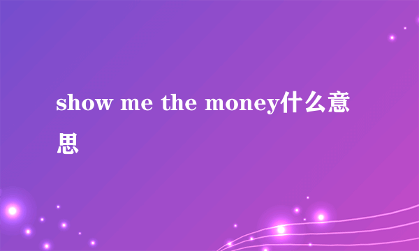 show me the money什么意思